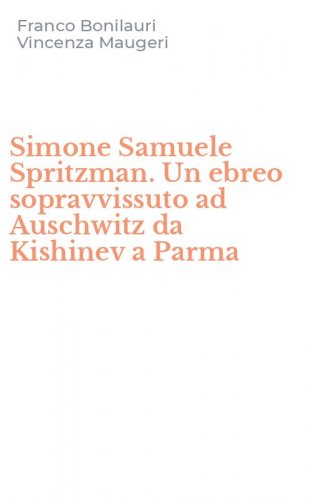 Simone Samuele Spritzman. Un ebreo sopravvissuto ad Auschwitz da Kishinev a Parma