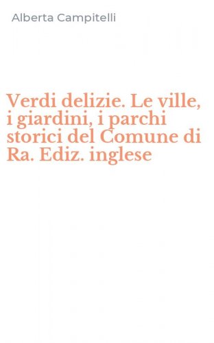 Verdi delizie. Le ville, i giardini, i parchi storici del Comune di Ra. Ediz. inglese