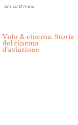 Volo & cinema. Storia del cinema d'aviazione