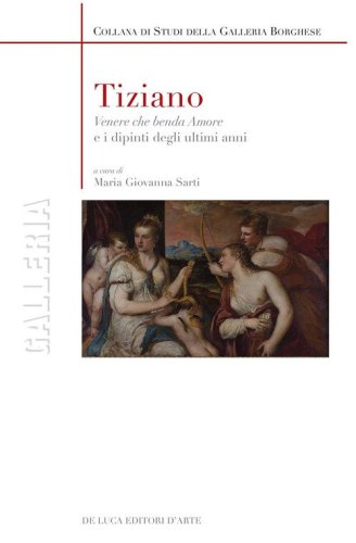 Tiziano. &laquo;Venere che benda amore&raquo; e i dipinti degli ultimi anni