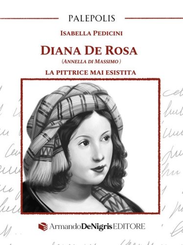 Diana De Rosa. (Annella Di Massimo). La pittrice mai esistita