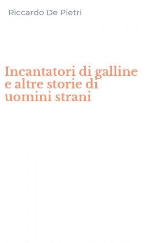 Incantatori di galline e altre storie di uomini strani