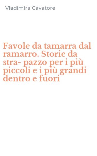 Favole da tamarra dal ramarro. Storie da stra-pazzo per i pi&ugrave; piccoli e i pi&ugrave; grandi dentro e fuori