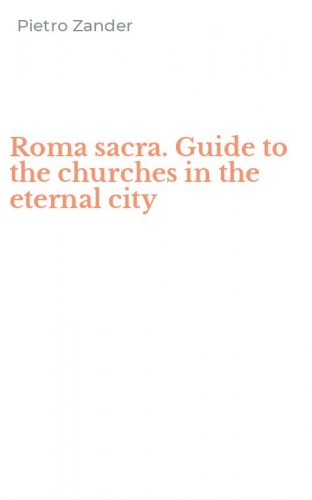 Roma sacra. Guide to the churches in the eternal city