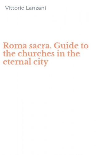 Roma sacra. Guide to the churches in the eternal city