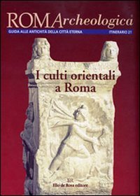 Roma archeologica. 21&deg; itinerario. I culti orientali a Roma