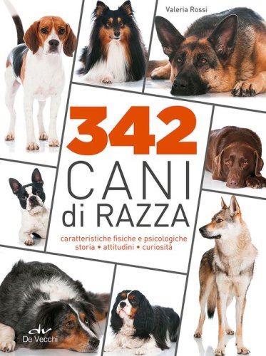 342 cani di razza. Caratteristiche fisiche e psicologiche, storia, attitudini, curiosit&agrave;