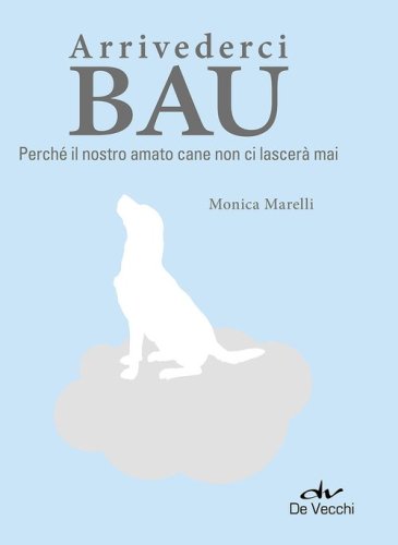 Arrivederci bau. Perch&eacute; il nostro amato cane non ci lascer&agrave; mai