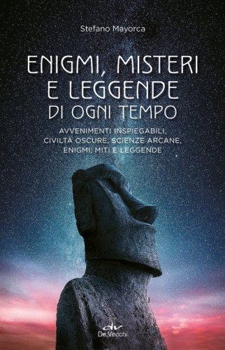 Enigmi, misteri e leggende di ogni tempo. Avvenimenti inspiegabili, civilt&agrave; oscure, scienze arcane, enigmi, miti e leggende