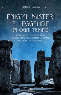Enigmi, misteri e leggende di ogni tempo. Avvenimenti inspiegabili, civilt&agrave; oscure, scienze arcane, enigmi, miti e leggende