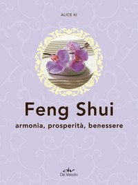 Feng shui. Armonia, prosperit&agrave;, benessere