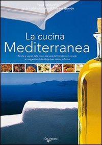 La cucina mediterranea. Ricette e segreti della tavola pi&ugrave; sana del mondo con i consigli e i suggerimenti dietologici per restare in forma - CONSIGLI E I SUGGERIMENTI DIETOLOGICI PER RESTARE IN FORMA (LA)