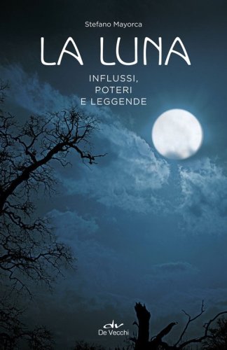 La luna. Influssi, poteri, leggende