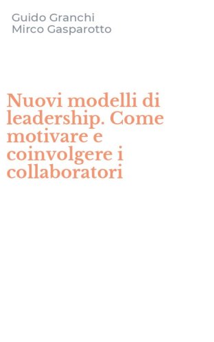 Nuovi modelli di leadership. Come motivare e coinvolgere i collaboratori