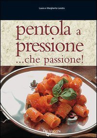 Pentola a pressione... Che passione! Tante ricette veloci, facili e di grande effetto - EFFETTO