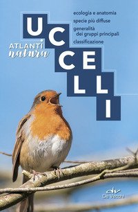 Uccelli. Ecologia e anatomia, specie pi&ugrave; diffuse, generalit&agrave; dei gruppi principali, classificazione
