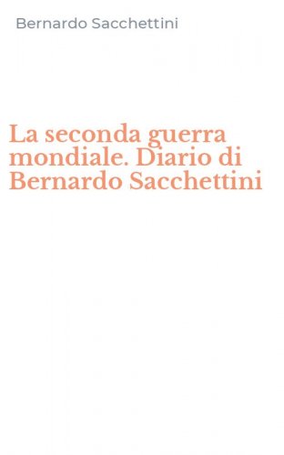 La seconda guerra mondiale. Diario di Bernardo Sacchettini