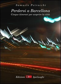 Perdersi a Barcellona. Cinque itinerari per scoprire la citt&agrave;
