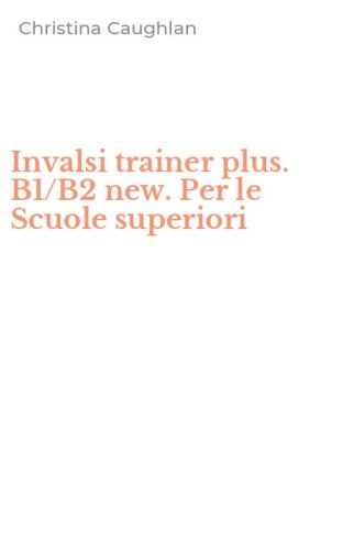 Invalsi trainer plus. B1/B2 new. Per le Scuole superiori