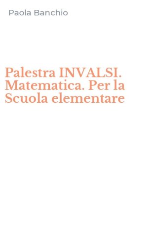 Palestra INVALSI. Matematica. Per la Scuola elementare