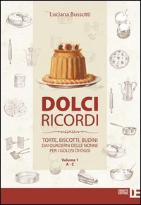 Dolci ricordi. Torte, biscotti, budini dai quaderni delle nonne per i golosi di oggi