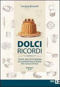 Dolci ricordi. Torte, biscotti, budini dai quaderni delle nonne per i golosi di oggi