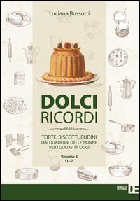 Dolci ricordi. Torte, biscotti, budini dai quaderni delle nonne per i golosi di oggi