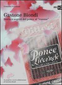Gastone Biondi. Storia e segreti del ponce al &laquo;rumme&raquo;