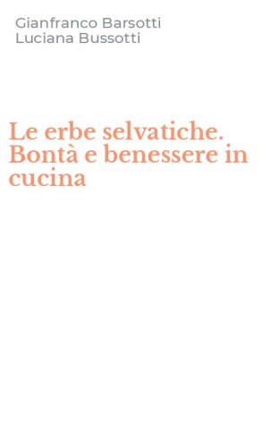 Le erbe selvatiche. Bont&agrave; e benessere in cucina