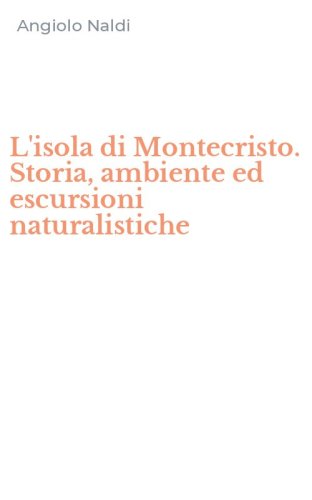 L'isola di Montecristo. Storia, ambiente ed escursioni naturalistiche