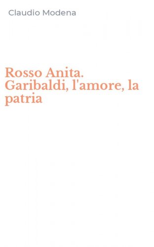 Rosso Anita. Garibaldi, l'amore, la patria