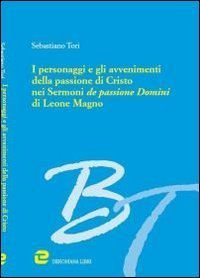 I personaggi e gli avvenimenti della passione di Cristo nei &laquo;Sermoni de passione domini&raquo; di Leone Magno