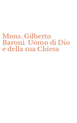 Mons. Gilberto Baroni. Uomo di Dio e della sua Chiesa - UOMO DI DIO E DELLA SUA CHIESA