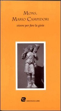 Mons. Mario Campidori. Vivere per fare la gioia