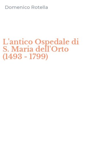 L'antico Ospedale di S. Maria dell'Orto (1493 - 1799)
