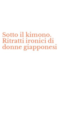 Sotto il kimono. Ritratti ironici di donne giapponesi