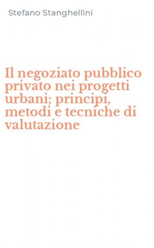 Il negoziato pubblico privato nei progetti urbani; principi, metodi e tecniche di valutazione