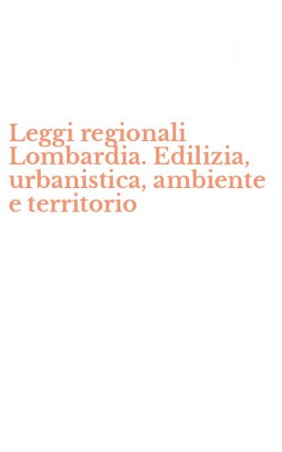 Leggi regionali Lombardia. Edilizia, urbanistica, ambiente e territorio
