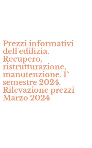 Prezzi informativi dell'edilizia. Recupero, ristrutturazione, manutenzione. 1&deg; semestre 2024. Rilevazione prezzi Marzo 2024