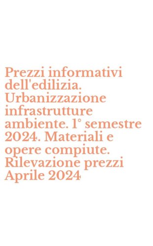 Prezzi informativi dell'edilizia. Urbanizzazione infrastrutture ambiente. 1&deg; semestre 2024. Materiali e opere compiute. Rilevazione prezzi Aprile 2024