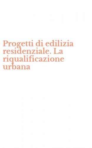 Progetti di edilizia residenziale. La riqualificazione urbana