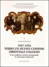 1947-1954. Verso un nuovo confine orientale italiano. In un complesso contesto internaizonale le contrastanti realt&agrave; locali