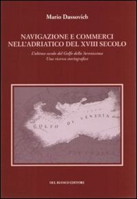 Navigazione e commerci nell'Adriatico del XVIII secolo. L'ultimo secolo del golfo della Serenissima. Una ricerca storiografica