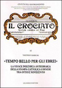 &laquo;Tempo bello per gli ebrei&raquo;. La vivace polemica antiebraica della stampa cattolica udinese tra Otto e Novecento