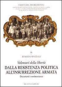 Volontari della libert&agrave;. Dalla Resistenza politica all'insurrezione armata. Documenti e testimonianze