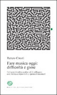 Fare musica oggi: difficolt&agrave; e gioie. Un'approfondita analisi ed il colloquio con trenta compositori e operatori musicali