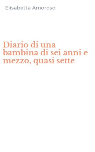 Diario di una bambina di sei anni e mezzo, quasi sette