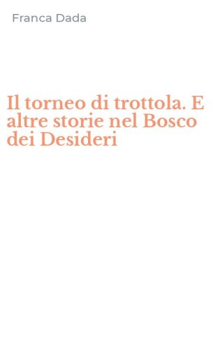 Il torneo di trottola. E altre storie nel Bosco dei Desideri
