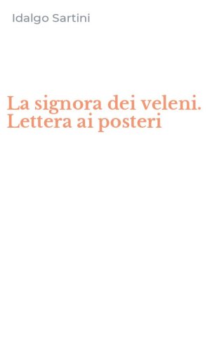 La signora dei veleni. Lettera ai posteri