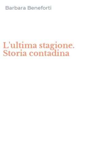 L'ultima stagione. Storia contadina